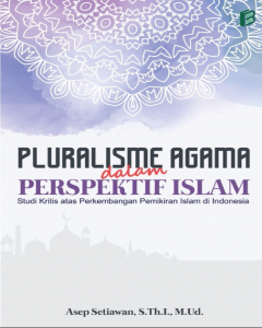 Pluralisme Agama dalam Perspektif Islam [: : Studi Kritis atas Perkembangan Pemikiran Islam di Indonesia]