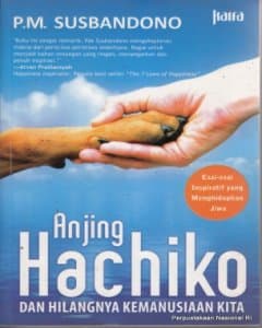 Anjing Hachiko dan hilangnya kemanusiaan kita : esei-esei inspiratif yang menghidupkan jiwa 