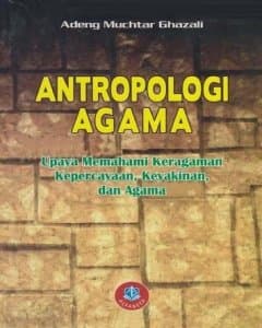 Antropologi agama : upaya memahami keragaman kepercayaan, keyakinan dan agama 